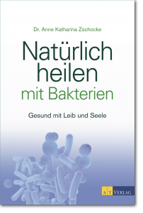 Buch Cover: Natürlich heilen mit Bakterien. Gesund mit Leib und Seele. - Dr. Zschocke